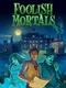 Foolish Mortals
