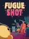 Fugue Shot