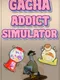 Gacha Addict Simulator