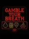 Gamble Your Breath