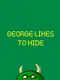George Likes to Hide