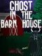 Ghost in the Barn House