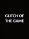 Glitch of The Game
