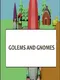 Golems and Gnomes