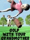 Golf With Your Grandmother