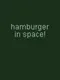 Hamburger in Space!