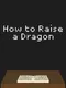How to Raise a Dragon
