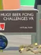 Huge Beer Pong Challenges VR