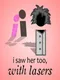 i saw her too, with lasers
