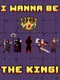 I Wanna Be the King!