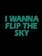 I Wanna Flip the Sky