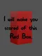 I Will Make You Scared of This Red Box.