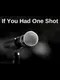 If You Had One Shot