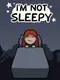 I'm Not Sleepy