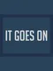 It Goes On