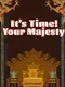 It's Time, Your Majesty