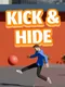Kick and Hide