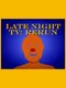 Late Night TV: RERUN