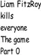 Liam FitzRoy Kills Everyone: The Game Part Zero