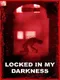 Locked in my Darkness