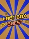 Loot Box Quest