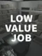 Low Value Job