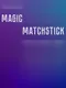 Magic matchstick