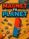 Magnet to Planet