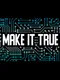 Make It True