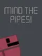 Mind the Pipes!
