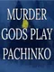Murder Gods Play Pachinko