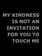 My Kindness is Not an Invitation For You to Touch Me