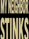 My Neighbor Stinks
