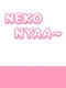 Neko Nyaa~