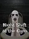 Night Shift at the Gym