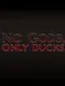 No Gods, Only Ducks
