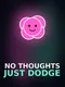 No Thoughts Just Dodge
