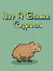 Not A Banana: Capybara