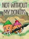 Not without my donuts
