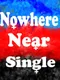 Nowhere Near Single
