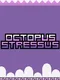 Octopus Stressus