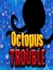 Octopus Trouble