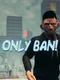 Only Ban!