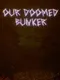 Our Doomed Bunker