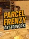 Parcel Frenzy: Get To Work!