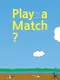 Play a Match?: Play a Catch 2