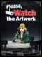 Please, Watch the Artwork
