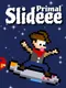 Primal Slideee