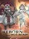 Reborn Not Again