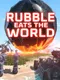 Rubble Eats the World